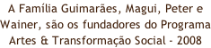 A Família Guimarães, Magui, Peter e Wainer, são os fundadores do Programa Artes & Transformação Social - 2008