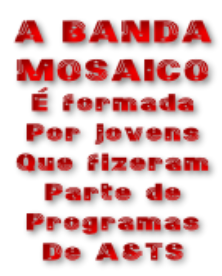 A BANDA  MOSAICO É formada Por jovens Que fizeram Parte de Programas De A&TS